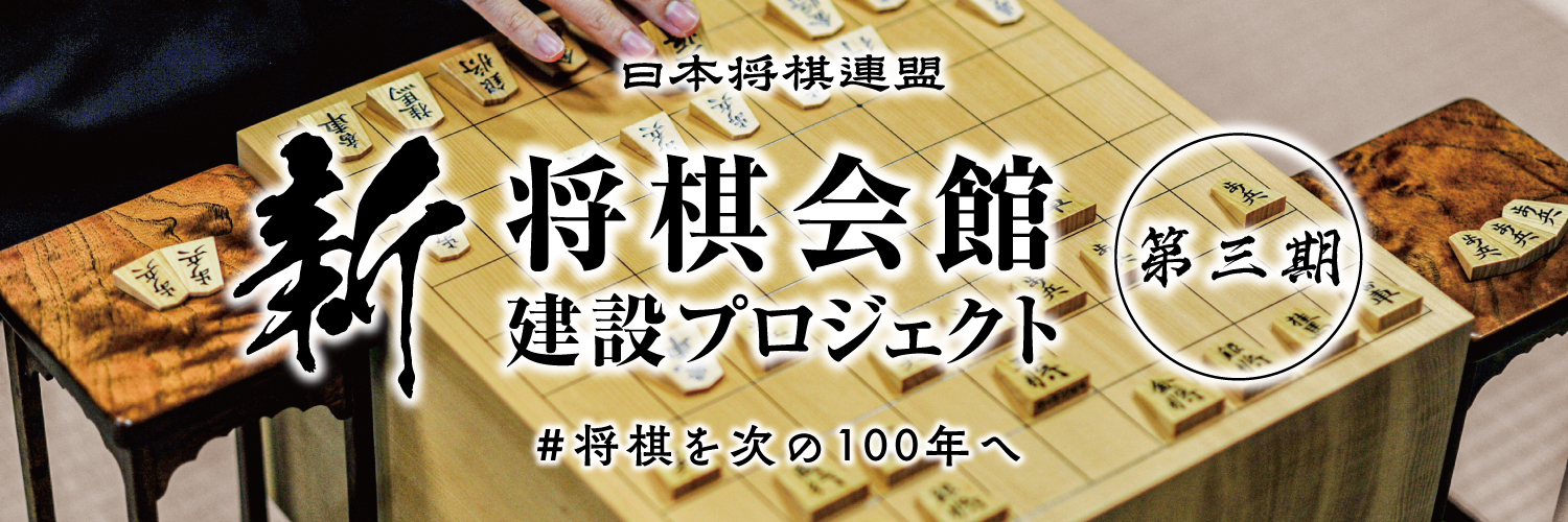 新将棋会館建設プロジェクト 第三期 ＃将棋を次の１００年へ